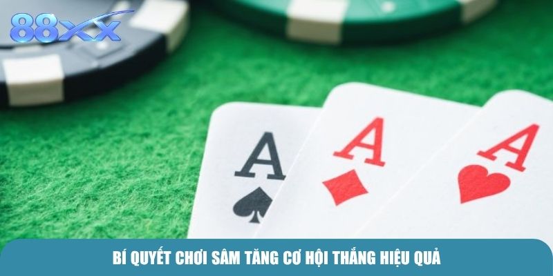 Bí quyết chơi Sâm tăng cơ hội thắng hiệu quả