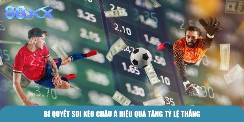Bí quyết soi Kèo Châu Á hiệu quả tăng tỷ lệ thắng