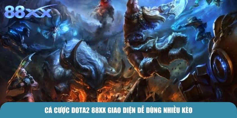 Cá cược Dota 2 88xx giao diện dễ dùng nhiều kèo