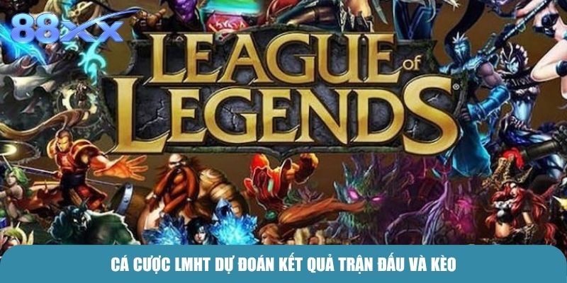 Cá cược LMHT dự đoán kết quả trận đấu và kèo