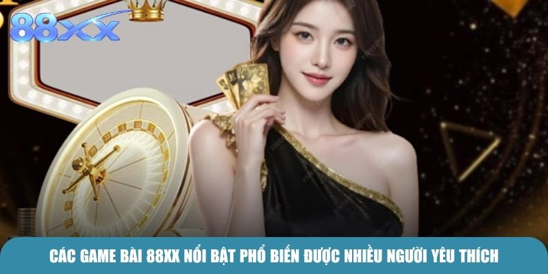 Các Game Bài 88xx nổi bật phổ biến được nhiều người yêu thích