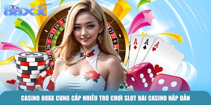 Casino 88xx cung cấp nhiều trò chơi slot bài casino hấp dẫn