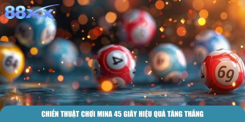 Chiến thuật chơi Mina 45 giây hiệu quả tăng thắng