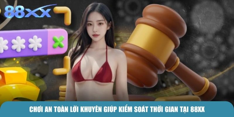 Chơi an toàn lời khuyên giúp kiểm soát thời gian tại 88xx