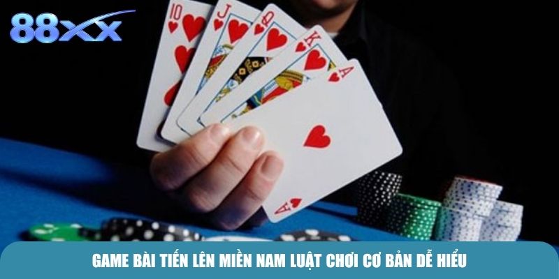 Game bài Tiến Lên Miền Nam luật chơi cơ bản dễ hiểu