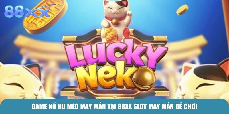 Game Nổ hũ Mèo may mắn tại 88xx slot may mắn dễ chơi