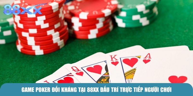 Game Poker Đối Kháng tại 88xx đấu trí trực tiếp người chơi