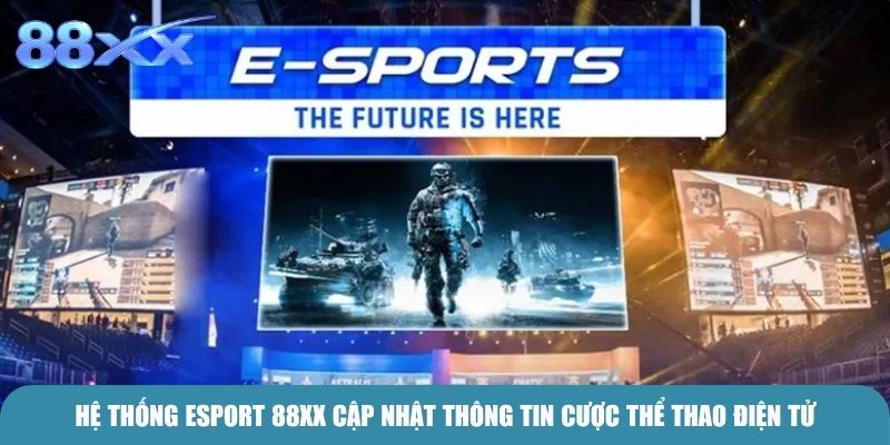 Hệ thống E-Sport 88xx cập nhật thông tin cược thể thao điện tử