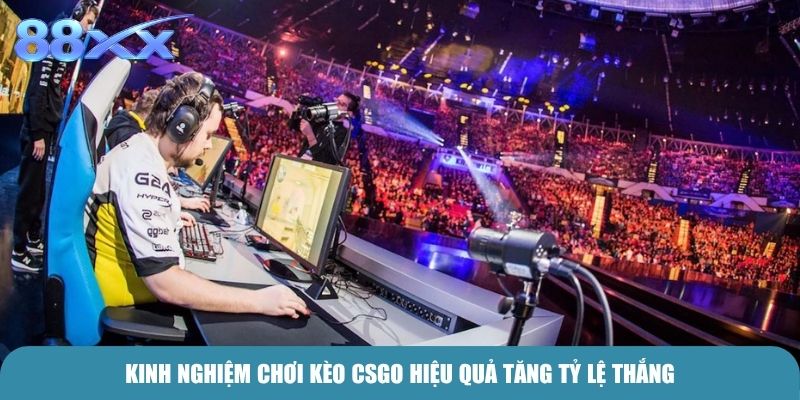 Kinh nghiệm chơi kèo CSGO hiệu quả tăng tỷ lệ thắng
