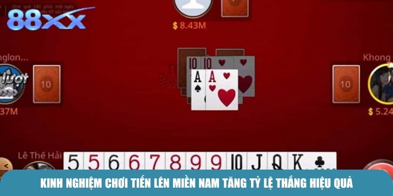 Kinh nghiệm chơi Tiến Lên Miền Nam tăng tỷ lệ thắng hiệu quả