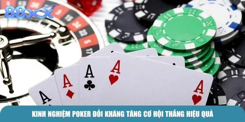 Kinh nghiệm Poker Đối Kháng tăng cơ hội thắng hiệu quả