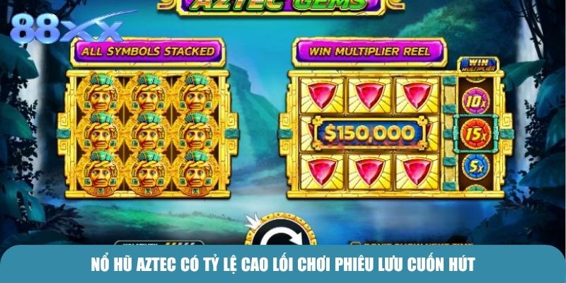 Nổ Hũ Aztec có tỷ lệ cao lối chơi phiêu lưu cuốn hút