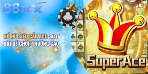 Nổ Hũ Siêu Cấp Ace: Slot Bài Dễ Chơi, Thưởng Cao