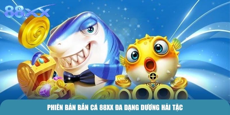 Phiên bản Bắn Cá 88xx đa dạng dương hải tặc