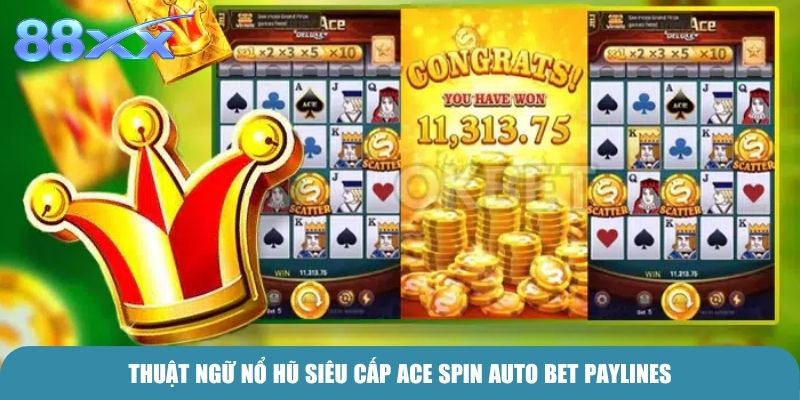 Thuật ngữ Nổ hũ Siêu cấp Ace Spin Auto Bet Paylines