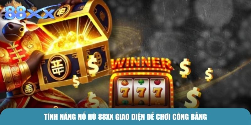 Tính năng Nổ Hũ 88xx giao diện dễ chơi công bằng
