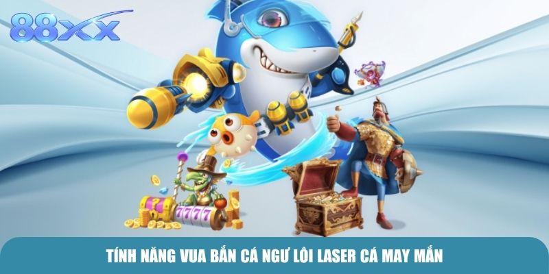 Tính năng Vua bắn cá ngư lôi laser cá may mắn