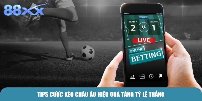 Tips cược Kèo Châu Âu hiệu quả tăng tỷ lệ thắng