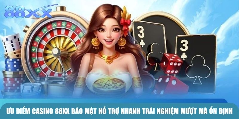 Ưu điểm Casino 88xx bảo mật hỗ trợ nhanh trải nghiệm mượt mà ổn định