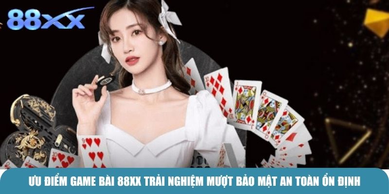 Ưu điểm Game Bài 88xx trải nghiệm mượt bảo mật an toàn ổn định
