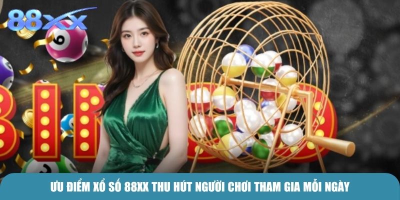 Ưu điểm Xổ Số 88xx thu hút người chơi tham gia mỗi ngày