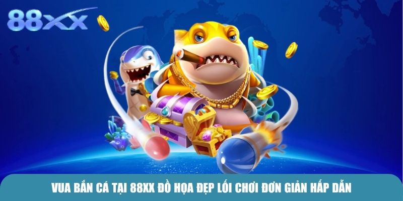 Vua bắn cá tại 88xx đồ họa đẹp lối chơi đơn giản hấp dẫn