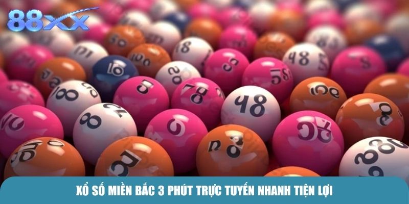 Xổ Số Miền Bắc 3 Phút trực tuyến nhanh tiện lợi